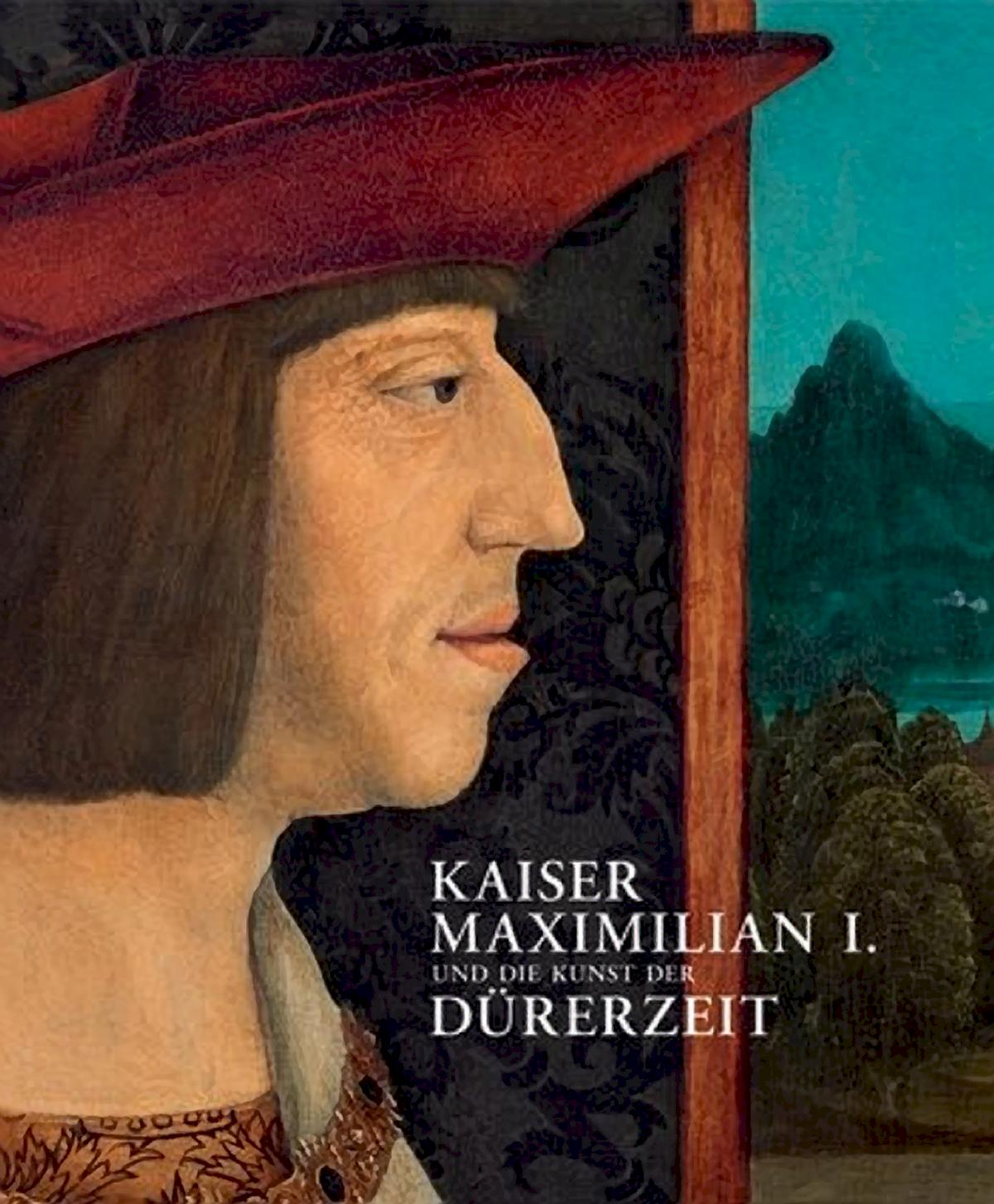 Kaiser Maximilian I. und die Kunst der Dürer-Zeit | Katalog zur Ausstellung