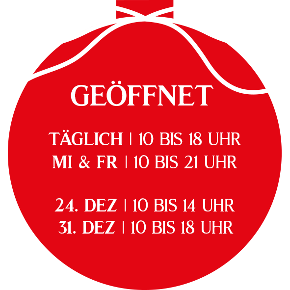Täglich 10-18 Uhr | Mi & Fr 10-21Uhr | 24.12. 10-14 | 31.12. 10-18