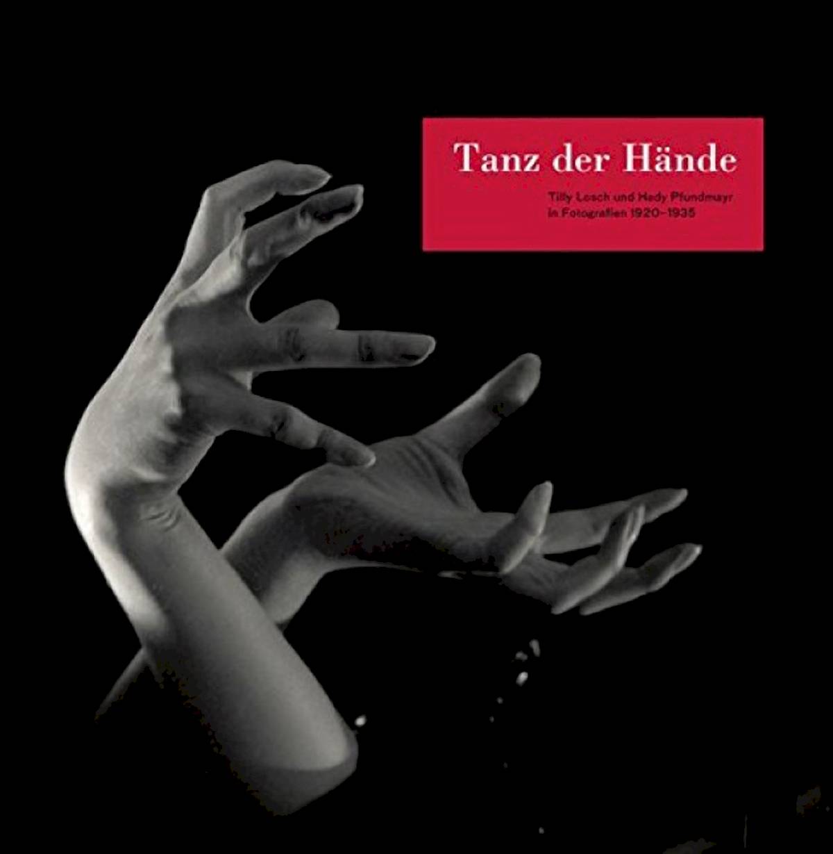 Tanz der Hände Tilly Losch und Hedy Pfundmayr in Fotografien 1920-1935. Die Publikation zur Ausstellung