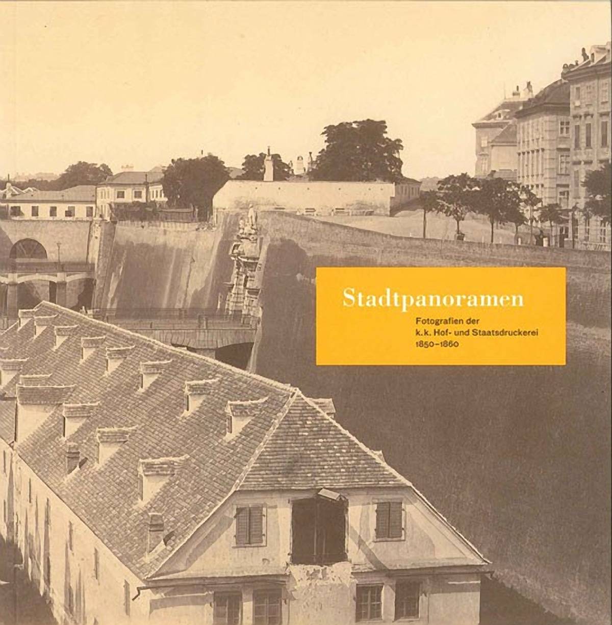 Stadtpanoramen Fotografien der K.K. Hof- und Staatsdruckerei 1850-1860. Die Publikation zur Ausstellung